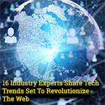 16 Industry Experts Share Tech Trends Set To Revolutionize The Web