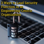 3 Ways to Lead Security Function in an Engineering-Centric Organization